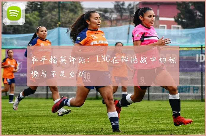 和平精英评论：LNG在阵地战中的优势与不足分析