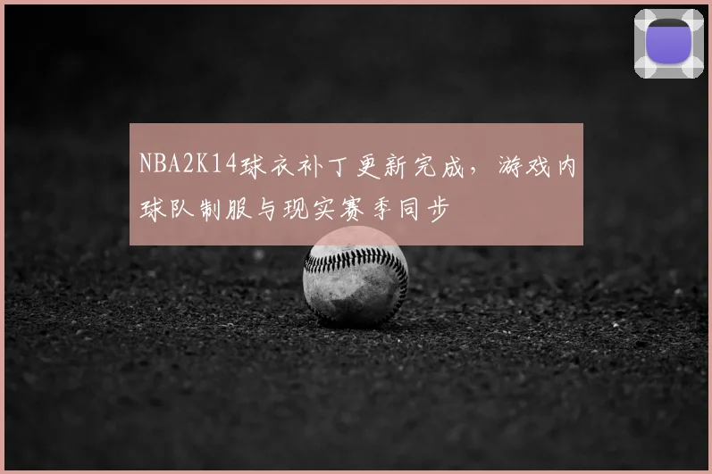 NBA2K14球衣补丁更新完成,游戏内球队制服与现实赛季同步