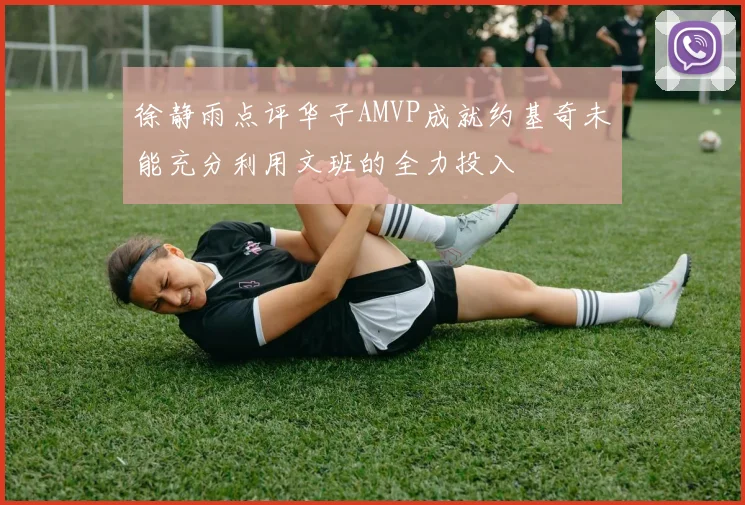 徐静雨点评华子AMVP成就约基奇未能充分利用文班的全力投入