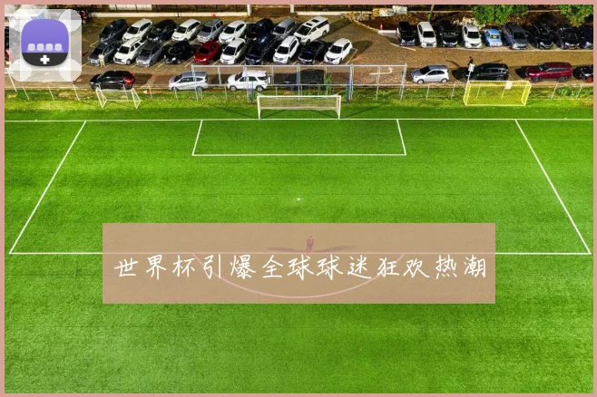 世界杯引爆全球球迷狂欢热潮