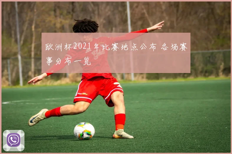 欧洲杯2021年比赛地点公布 各场赛事分布一览