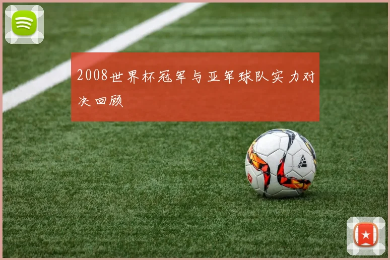 2008世界杯冠军与亚军球队实力对决回顾